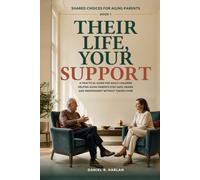 Their Life, Your Support: A Practical Guide for Adult Children Helping Aging Parents Stay Safe, Heard, and Independent Without Taking Over