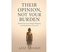 Their Opinion, Not Your Burden: Break Free from People-Pleasing and Finally Own Your Life