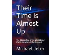 Their Time Is Almost Up: The Destruction of the Wicked and the Restoration of the Remnant