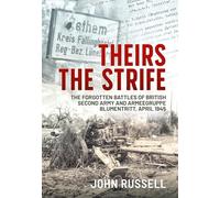 Theirs the Strife: The Forgotten Battles of British Second Army and Armeegruppe Blumentritt, April 1945