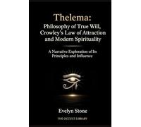 Thelema: Philosophy of True Will, Crowley's Law of Attraction, and Modern Spirituality: A Narrative Exploration of Its Principles and Influence