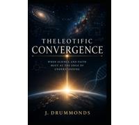 Theleotific Convergence: When Science and Faith Meet at the Edge of Understanding