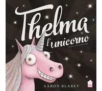 Thelma l'unicorno. Ediz. a colori