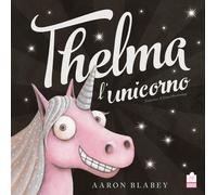 Thelma l'unicorno. Ediz. illustrata - Blabey Aaron