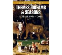 Themes, Dreams and Seasons: Poems 1956-2018 - Wade Graham