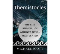 Themistocles: The Rise and Fall of Athens's Naval Mastermind