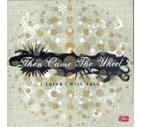 THEN CAME THE WHEEL - I THINK I WILL FALL