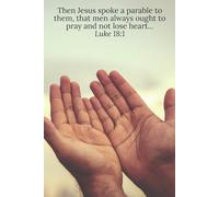 Then Jesus spoke a parable to them, that men always ought to pray and not lose heart... Luke 18:1 - Daily Journal
