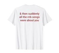 & Then Suddenly all The Rnb Songs Were About You Maglietta