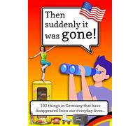 Then suddenly it was gone!: 102 Things That Have Crept Out of Our Everyday Lives… and Still Refuse to Behave in Germany’s Nostalgia Time Machine