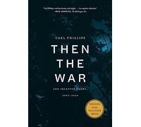 Then the war: and selected poems, 2007-2020 - Phillips Carl