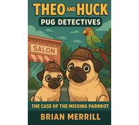 Theo and Huck: Pug Detectives Book 1: The Case of the Missing Parrot