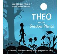 Theo and the Shadow Plants: A Children's Book About Finding Magic in Unexpected Places