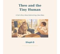 Theo and the Tiny Human: A Cat’s Story About Welcoming a New Baby