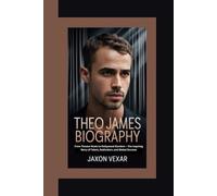 THEO JAMES BIOGRAPHY: From Theater Roots to Hollywood Stardom - The Inspiring Story of Talent, Dedication, and Global Success
