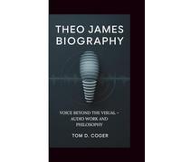 THEO JAMES BIOGRAPHY: VOICE BEYOND THE VISUAL - AUDIO WORK AND PHILOSOPHY