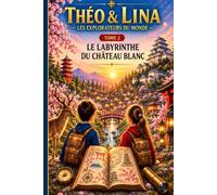 Théo & Lina - les explorateurs du monde: Le labyrinthe du château blanc