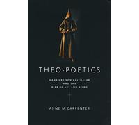 Theo-Poetics: Hans Urs Von Balthasar and the Risk of Art and Being