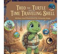 Theo The Turtle And The Time Traveling Shell: A Whimsical Time -Travel Tale