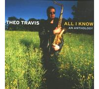 Theo Travis - All I Know - An Anthology