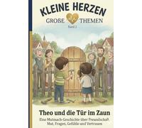 Theo und die Tür im Zaun: Eine Mutmach-Geschichte über Freundschaft, Fragen, Gefühle und Vertrauen