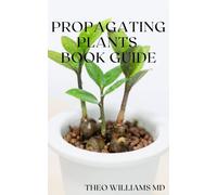 THEO WILLIAMS M PROPAGATING PLANTS BOOK GUIDE : The Essential Guide On Pr (Book)