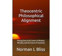 Theocentric Philosophical Alignment: Placing God at the Center of Wisdom, Morality, and the Future of Humanity