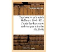 Theodoor Joriss Napoléon Ier Et Le Roi de Hollande, 1806-1813: d'Apr (Tascabile)