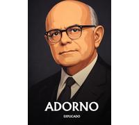 Theodor Adorno explicado: Lo esencial de su filosofía