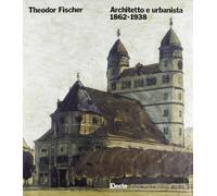 Theodor Fischer. Architetto e urbanista 1862-1938. Ediz. illustrata