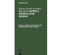 Theodor Gottlieb Von Ueber Die Bürgerliche Verbesserung Der (Copertina rigida)
