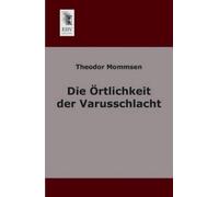Theodor Mommsen Die Ortlichkeit Der Varusschlacht (Tascabile)
