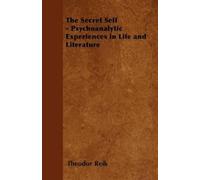 Theodor Reik The Secret Self - Psychoanalytic Experiences in Life an (Tascabile)