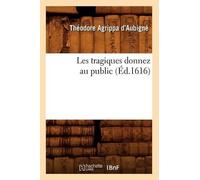 Théodore Agrippa Aubigné Les Tragiques Donnez Au Public (Éd.1616) (Tascabile)