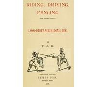 Theodore Ayrault Dodge Riding, Driving, Fencing, for Young People (Tascabile)