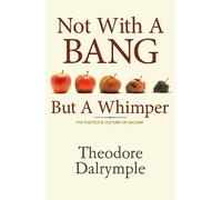 Theodore Dalrymple Not With a Bang But a Whimper (Copertina rigida)