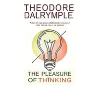 Theodore Dalrymple The Pleasure of Thinking (Tascabile)