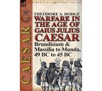 Theodore Dodge Warfare in the Age of Gaius Julius Caesar-Volu (Copertina rigida)