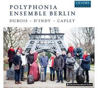 Polyphonia Ensemble Berlin - Théodore Dubois: Dixtuor; Vincent d Indy: Chanson et Danses op. 50; André Caplet: Suite persane