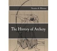 Theodore R Whitman The History of Archery (Tascabile)
