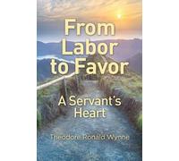 Theodore Ronald Wynne From Labor to Favor (Tascabile)