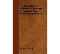 Theodore Roosev Hunting Trips Of A Ranchman - Sketches Of Sport On T (Tascabile)
