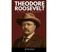 Theodore Roosevelt: A Life in Chapters