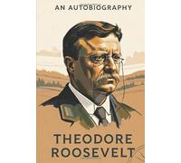 Theodore Roosevelt: An Autobiography