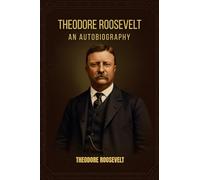 THEODORE ROOSEVELT: An Autobiography