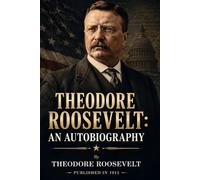 THEODORE ROOSEVELT: AN AUTOBIOGRAPHY