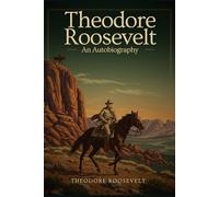 Theodore Roosevelt: An Autobiography