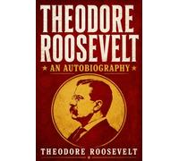 THEODORE ROOSEVELT: AN AUTOBIOGRAPHY