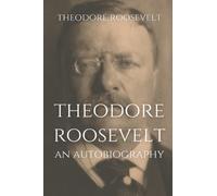 Theodore Roosevelt: An Autobiography