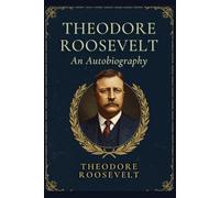 Theodore Roosevelt: An Autobiography